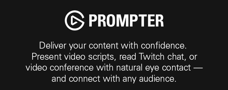 Prompter: Deliver your content with confidence. Present video scripts, read Twitch chat, or video conference with natural eye contact — and connect with any audience.