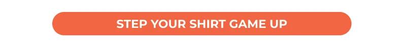 STEP UP YOUR SHIRT GAME