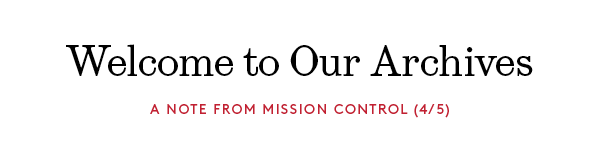 Welcome to Our Archives. A note from mission control.