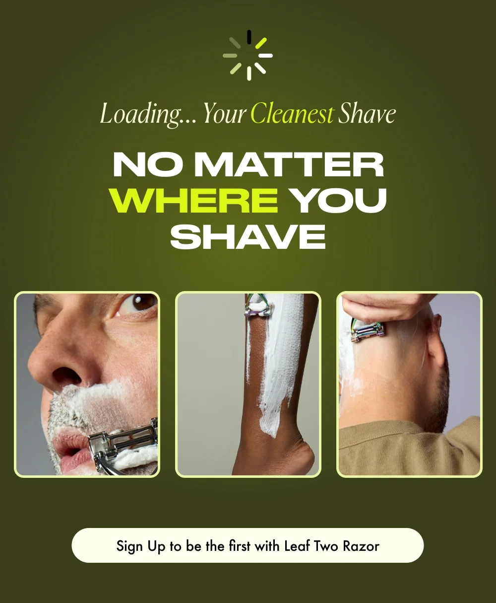 Loading... Your Cleanest Shave no matter where you shave Sign Up to be the first with Leaf Two Razor