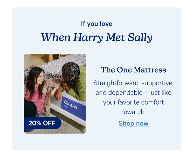 If you love 'When Harry Met Sally' The One Mattress; Straightforward, supportive, and dependable—just like your favorite comfort rewatch.