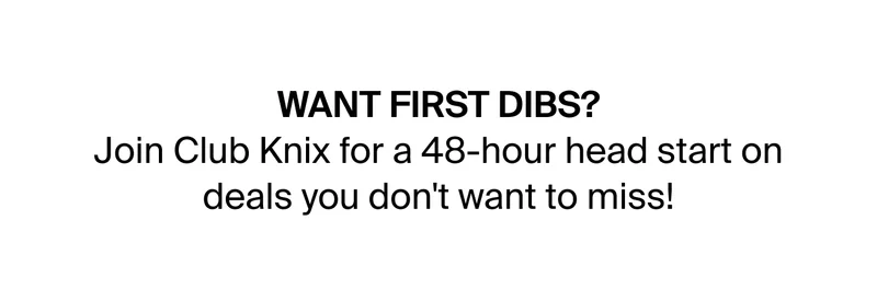 WANT FIRST DIBS? Join Club Knix for a 48-hour head start on deals you don't want to miss!