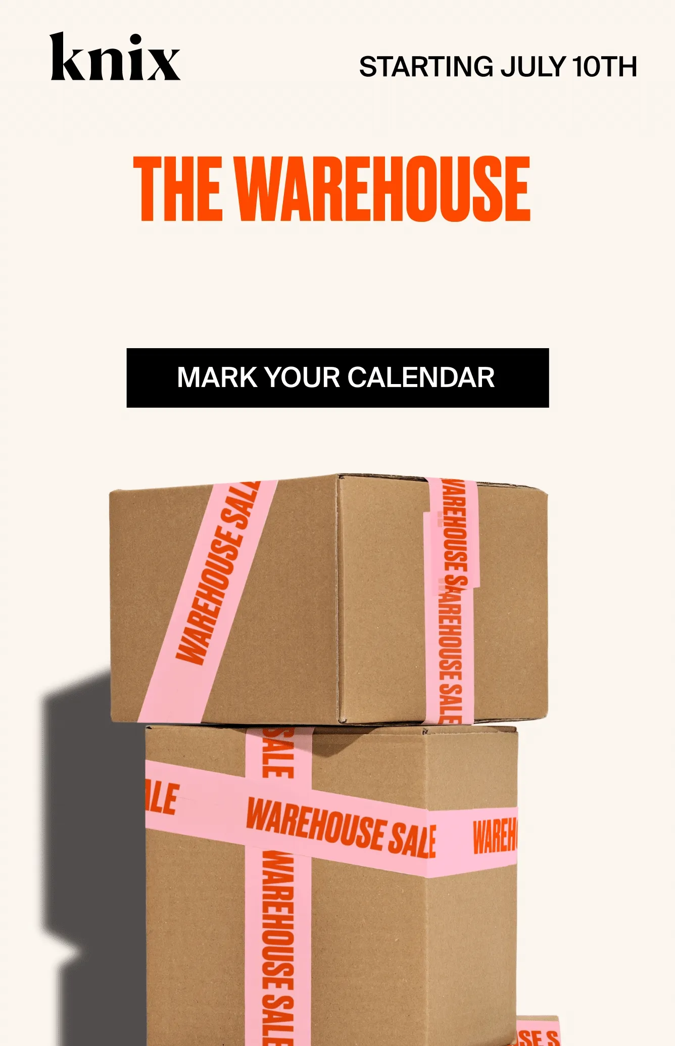 knix. STARTING JULY 10TH. THE WAREHOUSE SALE IS BACK. MARK YOUR CALENDAR