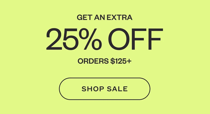 GET AN EXTRA 25% OFF ORDERS $125+