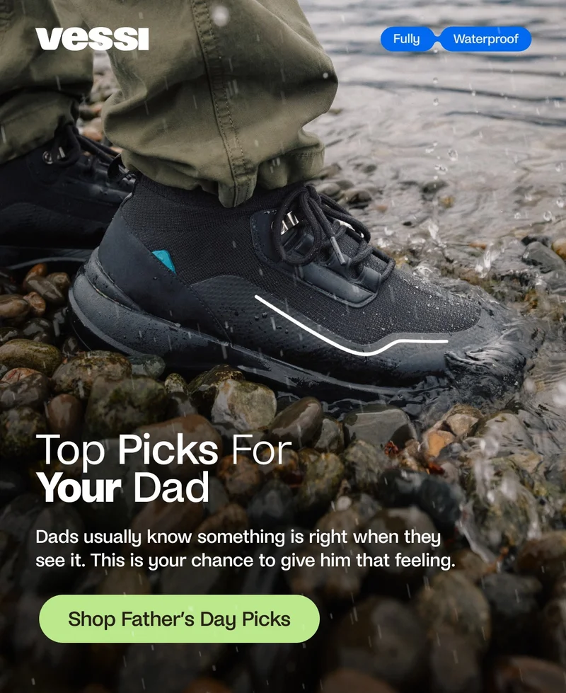 Vessi. Fully Waterproof. Top Picks For Dad.  Dads usually know something is right when they see it. This is your chance to give him that feeling. Shop Father's Day Picks