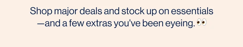 Shop major deals and stock up on essentials—and a few extras you've been eyeing. 👀