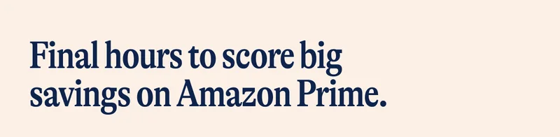 Final hours to score big savings on Amazon Prime.
