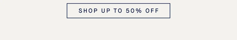 SHOP UP TO 50% OFF