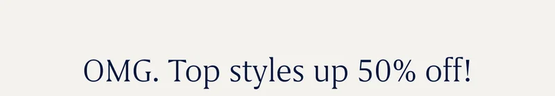 Omg. Top styles up to 50% off!