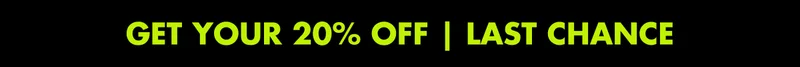 GET YOUR 20% OFF | LAST CHANCE