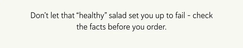 Don’t let that “healthy” salad set you up to fail – check the facts before you order.