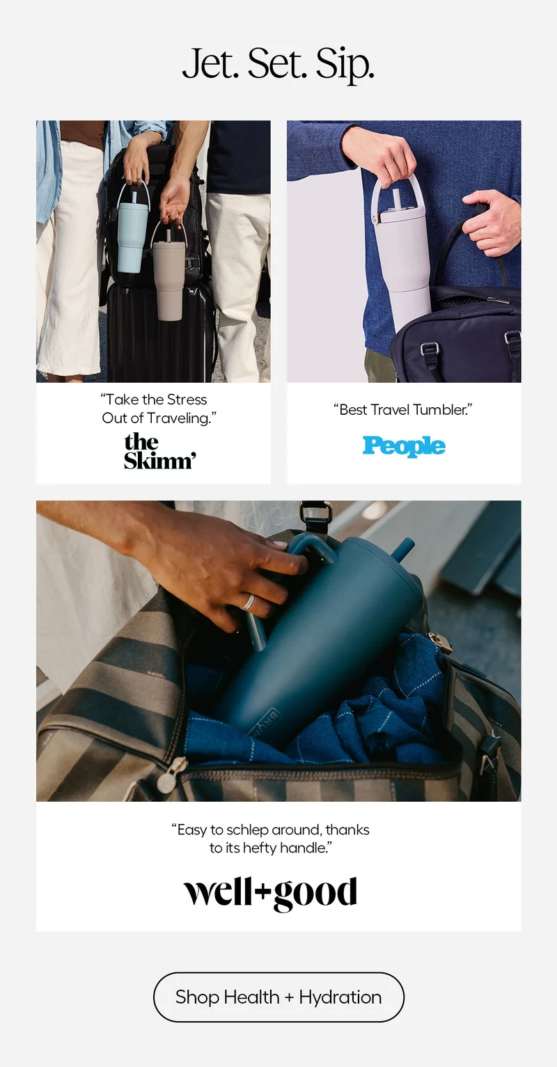 Jet. Set. Sip. "Take the Stress Out of Traveling." - the skimm. "best Travel Tumbler." - People, "easy to sclept around, thanks to its hefty handle." - Well+Good - Shop Health + Hydration