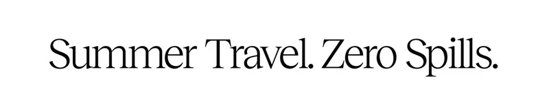 Summer Travel. Zero Spills.
