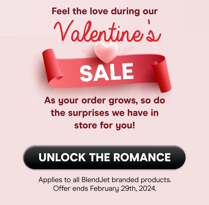 Feel the love during our Valentine’s Day Sale. As your order grows, so do the surprises we have in store for you! UNLOCK THE ROMANCE  (Applies to all BlendJet branded products. Offer ends February 29th, 2024.)