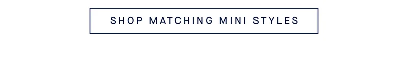 SHOP MATCHING MINI STYLES