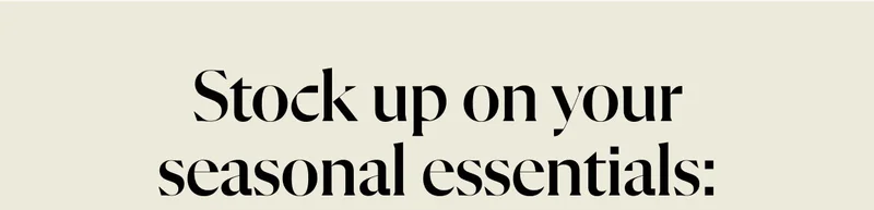 Stock up on your seasonal essentials: