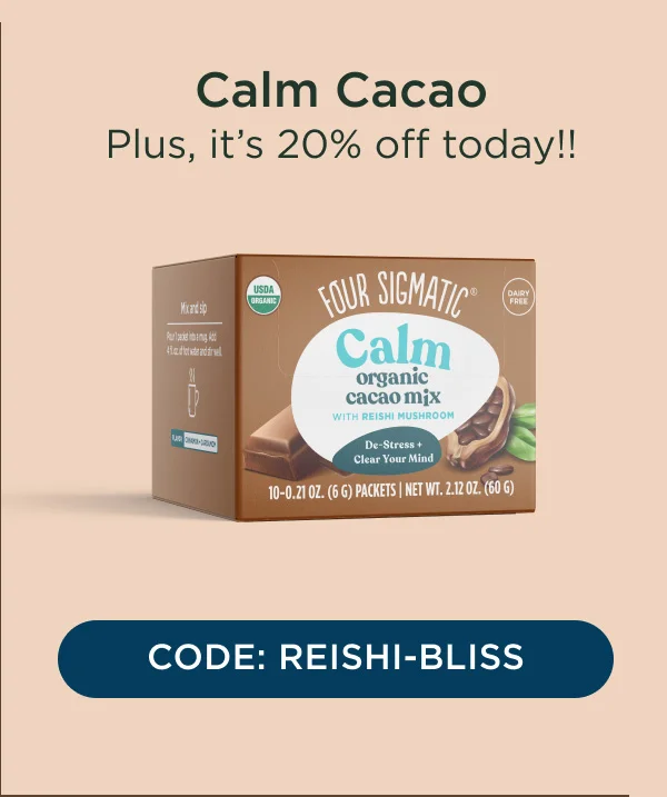 Calm Cacao - Plus it's 20% off today!! - CODE: REISHI-BLISS