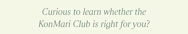 Curious to learn whether the KonMari Club is right for you?