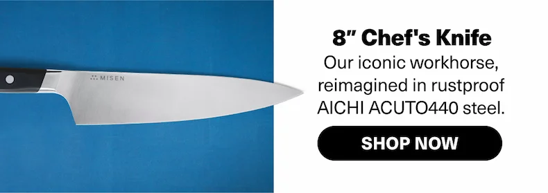 8" Chef's Knife - Our iconic workhorse, reimagined in rustproof AICHI ACUTO440 steel.