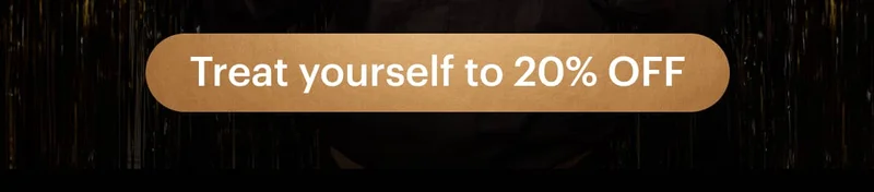Treat yourself to 20% OFF