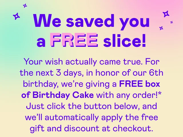 For the next 3 days, we're giving a FREE box of Birthday Cake with any order!*