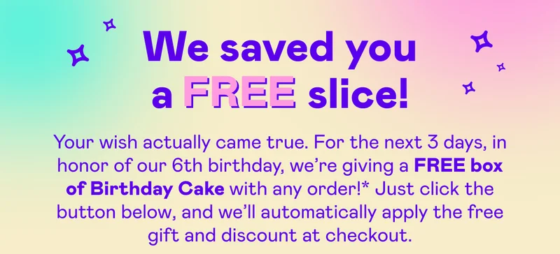 For the next 3 days, we're giving a FREE box of Birthday Cake with any order!*