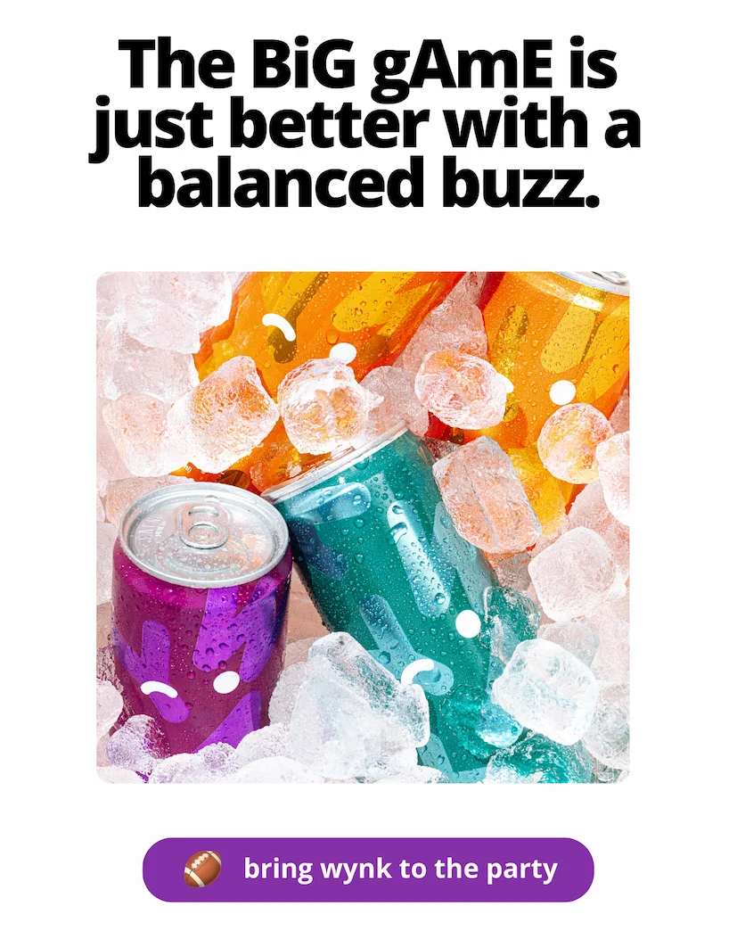 The BiG gAmE is just better with a balanced buzz. [bring wynk to the party]