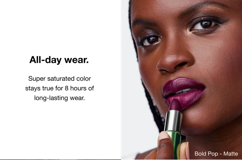 All-day wear. Super saturated color stays true for 8 hours of long-lasting wear.
