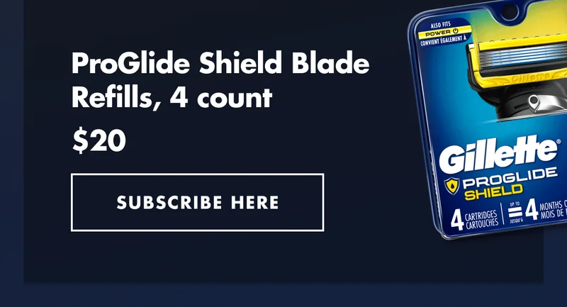 ProGlide Shield Refills 4 count. $20. SUBSCRIBE HERE.