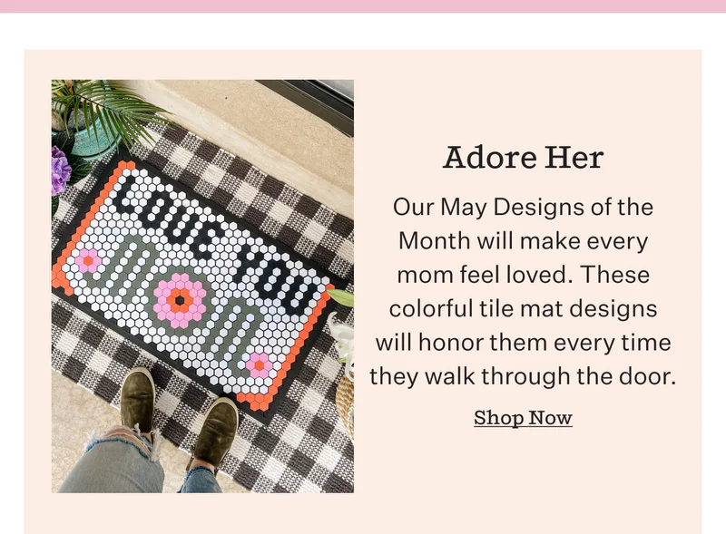 Adore Her | Our May Designs of the Month will make every mom feel loved. These colorful tile mat designs will honor them every time they walk through the door.  | Shop Now
