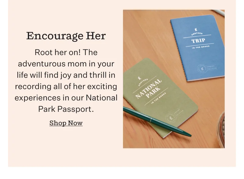 Encourage Her  | Root her on! The adventurous mom in your life will find joy and thrill in recording all of her exciting experiences in our National Park Passport.  | Shop Now