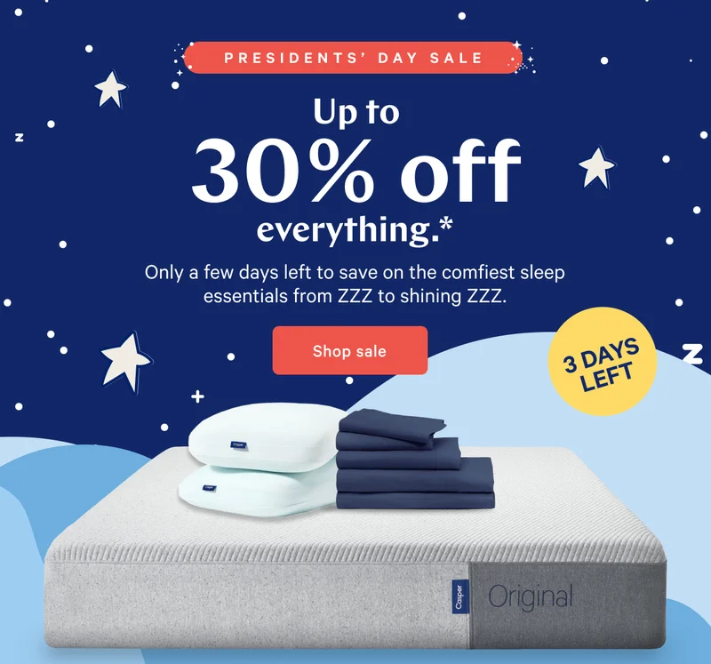 PRESIDENTS’ DAY SALE >> Up to 30% off mattresses everything. >> Only a few days left to save on the comfiest sleep essentials from ZZZ to shining ZZZ. >> Shop sale >>
