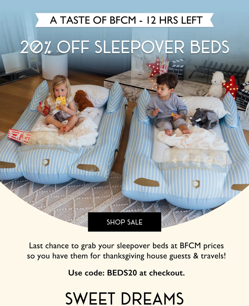 A Taste of BFCM - Last Chance for 20% off sleepover beds - Last chance to grab your sleepover beds at BFCM prices so you have them for thanksgiving house guests & travels!  Use code: BEDS20 at checkout. - SHOP NOW Use code BEDS20