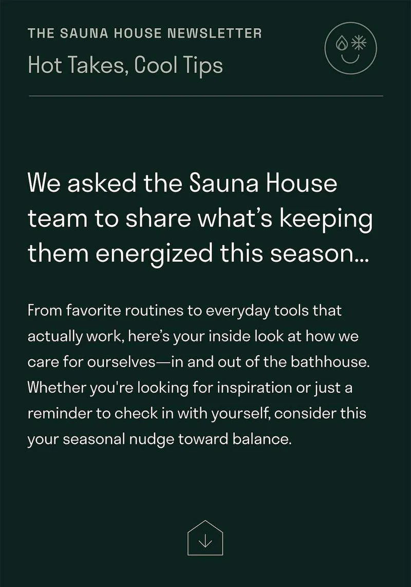 We asked the Sauna House team to share what’s keeping them energized this season...  From favorite routines to everyday tools that actually work, here’s your inside look at how we care for ourselves—in and out of the bathhouse. Whether you're looking for inspiration or just a reminder to check in with yourself, consider this your seasonal nudge toward balance.