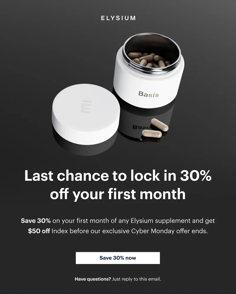 ELYSIUM | Basis | Last chance to lock in 30% off your first month | Save 30% on your first month of any Elysium supplement and get $50 off Index before our exclusive Cyber Monday offer ends. | Save 30% now | Have questions? Just reply to this email.