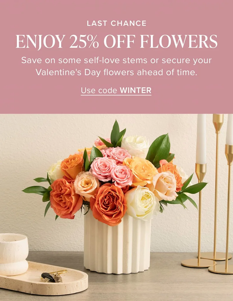 Last Chance: Enjoy 25% off flowers. Save on some self-love stems or secure your Valentine's Day flowers ahead of time. Use code discount code