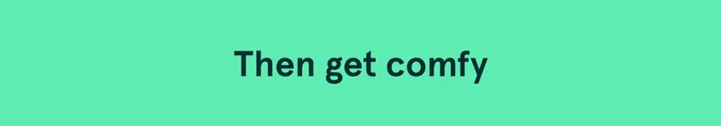 Then get comfy
