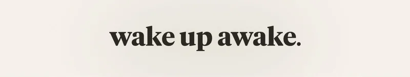 wake up awake.