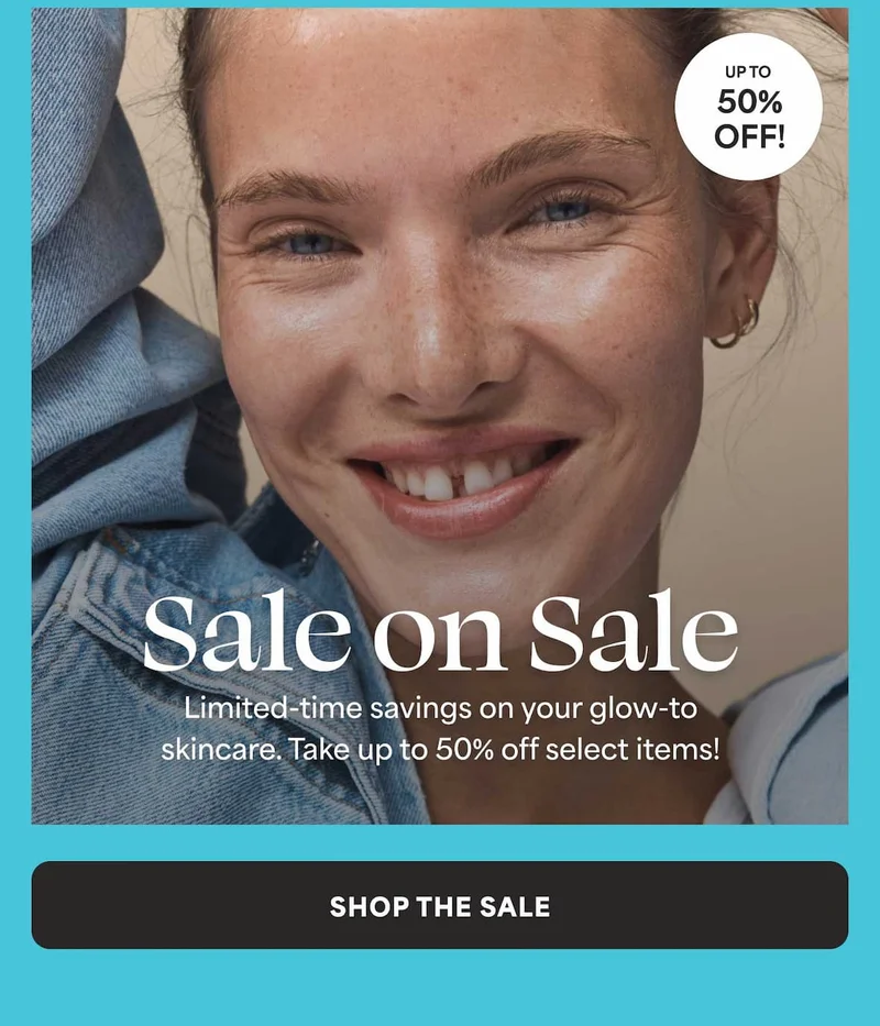 Sale on Sale (UP TO 50% OFF). Limited-timessavings on your glow-to-skincare. Take up to 50% OFF select items! -- SHOP THE SALE