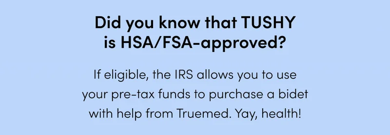 USE YOUR HSA oR FSA FOR A TUSHY BIDET