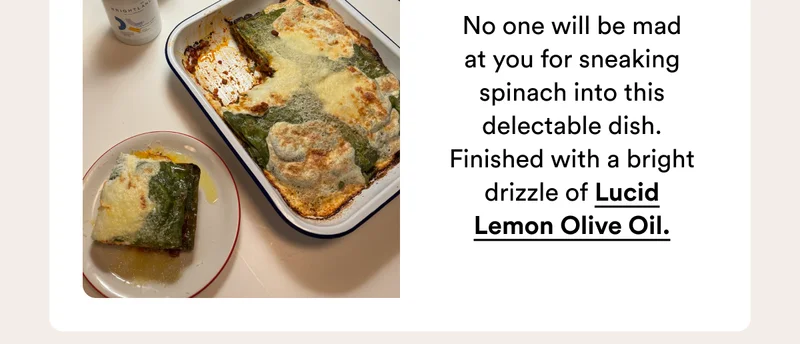 No one will be mad at you for sneaking spinach into this delectable dish. Finished with a bright drizzle of Lucid Lemon Olive Oil.