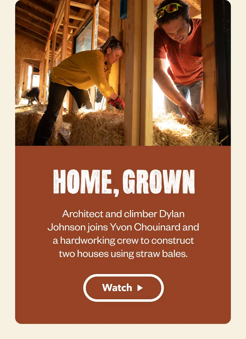 Home, Grown. Architect and climber Dylan Johnson joins Yvon Chouinard and a hardworking crew to construct two houses using straw bales.