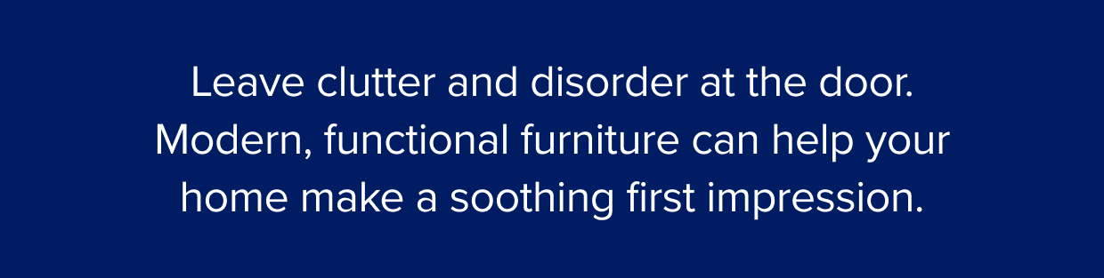 Modern, functional furniture can help your home make a soothing first impression.