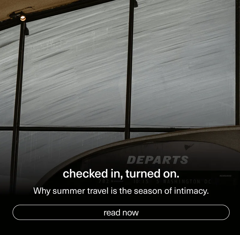 checked in, turned on. | Why summer travel is the season of intimacy. | [ read now ]