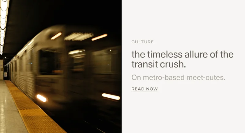 CULTURE | the timeless allure of the transit crush. | On metro-based meet-cutes. | Read Now
