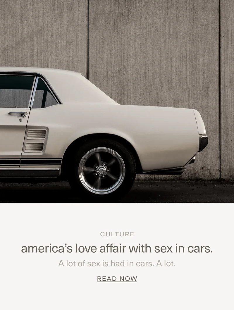 CULTURE | america’s love affair with sex in cars. | A lot of sex is had in cars. A&nbsp;lot. | Read Now