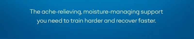 The ache-relieving, moisture-managing support you need to train harder and recover faster.