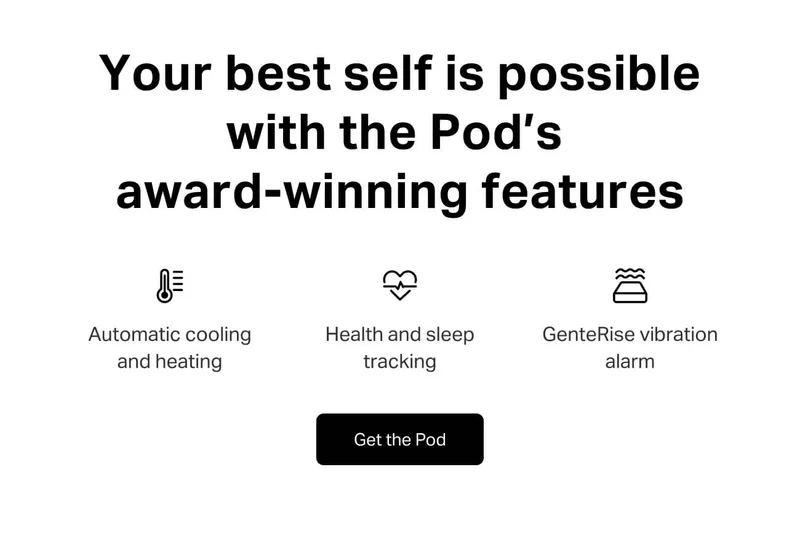 Your best self is possible with the Pod’s award-winning features. Automatic cooling and heating, health and sleep tracking and GenteRise vibration alarm. Get the Pod.