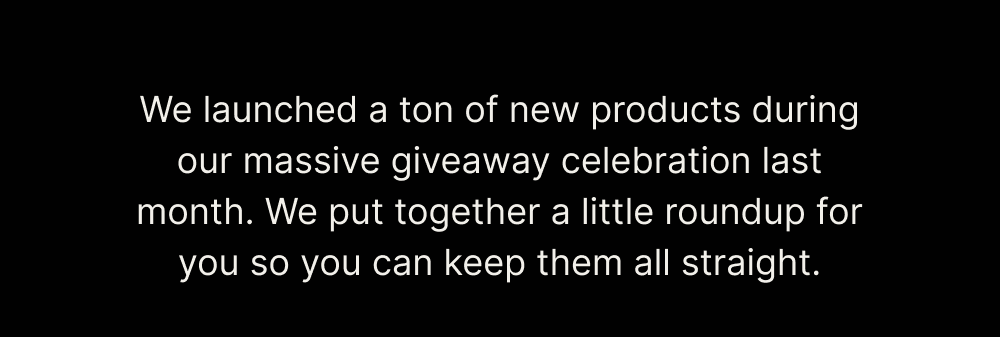 We launched a ton of new products