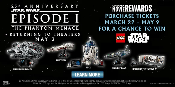 25TH ANNIVERSARY STAR WARS EPISODE 1 THE PHANTOM MENACE RETURNING TO THEATERS MAY 3 | PURCHASE TICKETS MARCH 22-MAY 9 FOR A CHANCE TO WIN LEGO STAR WARS | LEARN MORE >